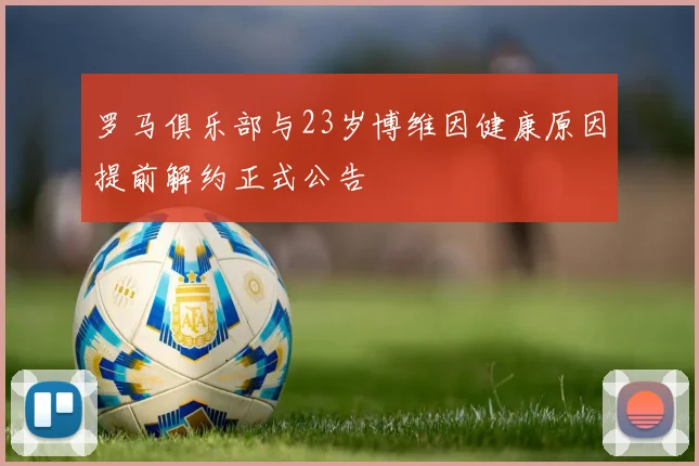 罗马俱乐部与23岁博维因健康原因提前解约正式公告
