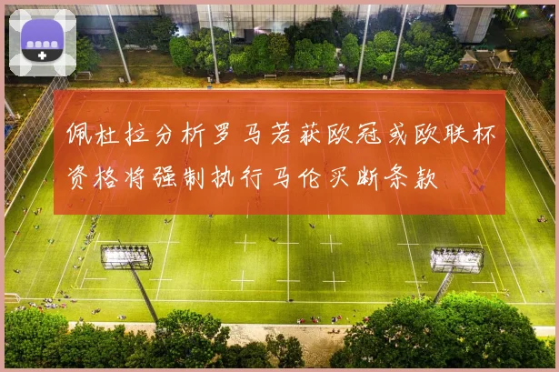 佩杜拉分析罗马若获欧冠或欧联杯资格将强制执行马伦买断条款